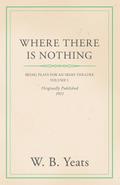 Where There is Nothing: Being Plays for an Irish Theatre - Volume I.