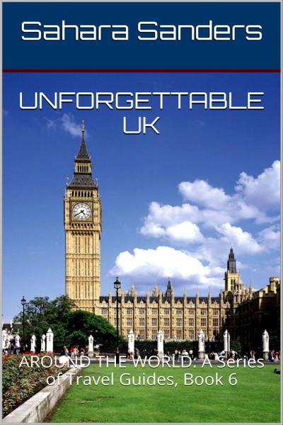 Unforgettable UK (ALL AROUND THE WORLD: A Series Of Travel Guides, #6)