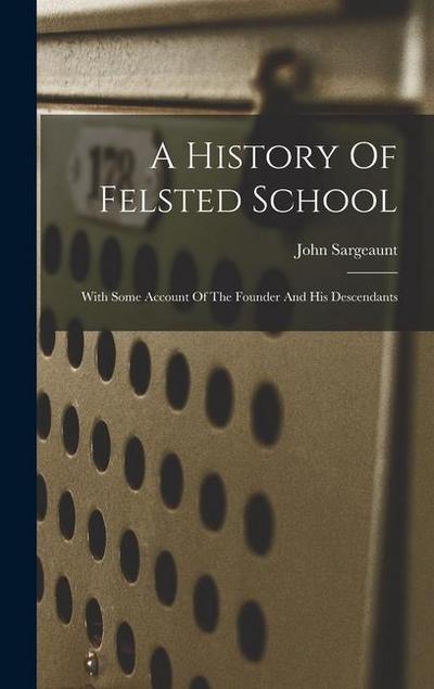A History Of Felsted School: With Some Account Of The Founder And His Descendants