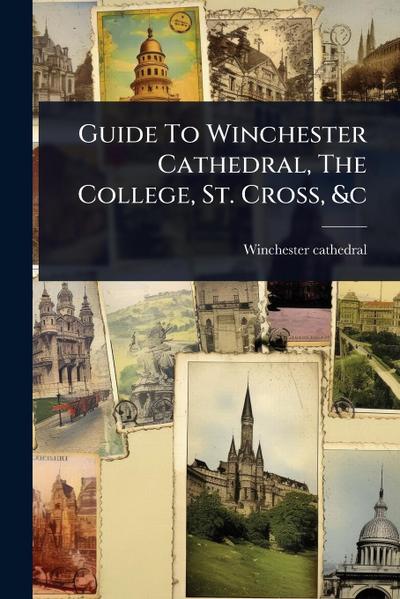 Guide To Winchester Cathedral, The College, St. Cross, &c