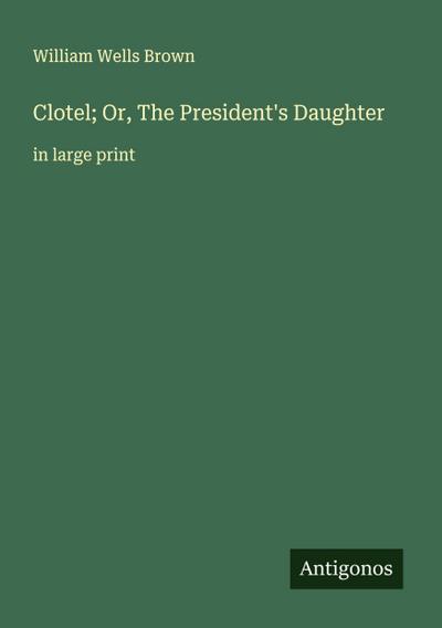 Clotel; Or, The President’s Daughter