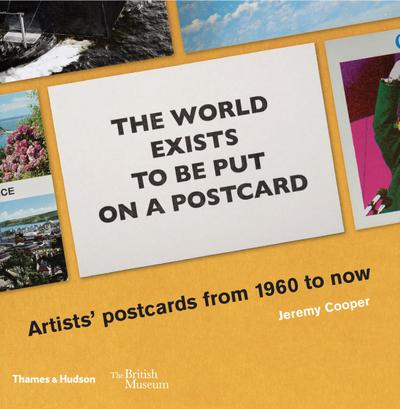 The World Exists to Be Put on a Postcard: Artists’ Postcards from 1960 to Now