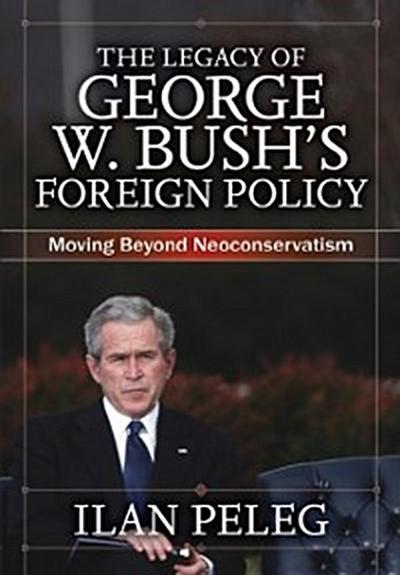 The Legacy of George W. Bush’’s Foreign Policy