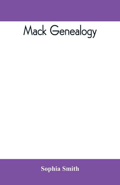 Mack genealogy. The descendants of John Mack of Lyme, Conn., with appendix containing genealogy of allied family, etc