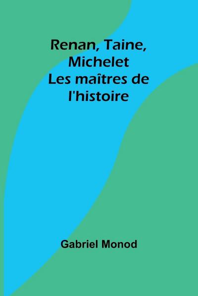 Renan, Taine, Michelet