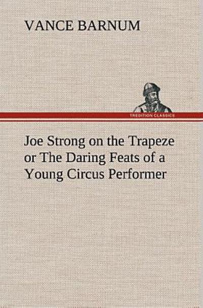 Joe Strong on the Trapeze or The Daring Feats of a Young Circus Performer