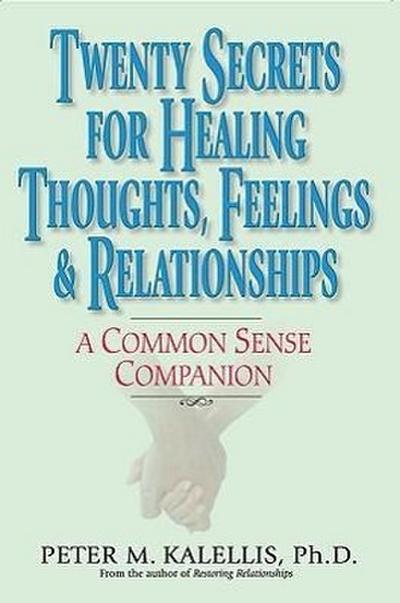 Twenty Secrets to Healing Thoughts, Feelings, & Relationships A Common Sense Companion