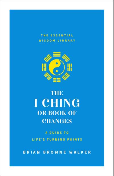 The I Ching or Book of Changes: A Guide to Life’s Turning Points
