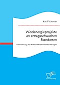 Windenergieprojekte an ertragsschwachen Standorten. Finanzierung und Wirtschaftlichkeitsbetrachtungen