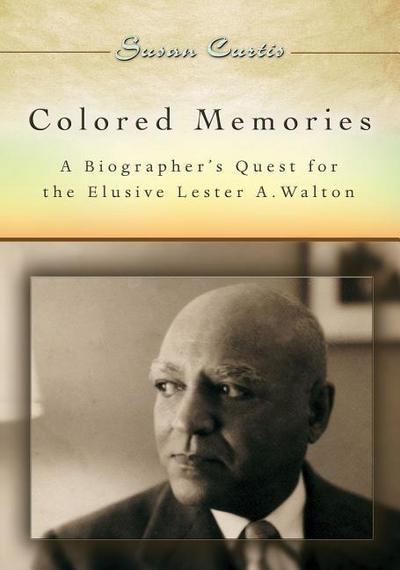 Colored Memories: A Biographer’s Quest for the Elusive Lester A. Walton