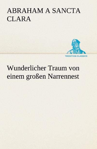 Wunderlicher Traum von einem großen Narrennest - Abraham a Sancta Clara