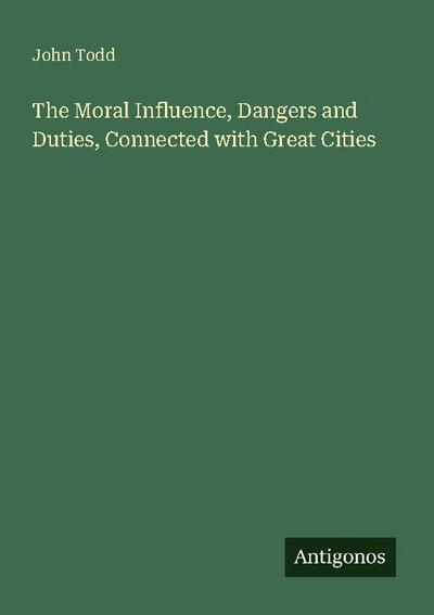The Moral Influence, Dangers and Duties, Connected with Great Cities