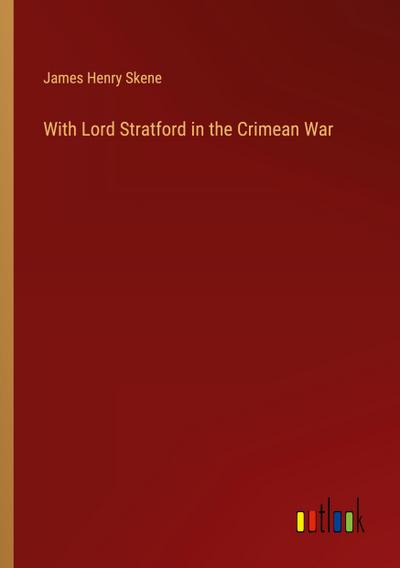 With Lord Stratford in the Crimean War