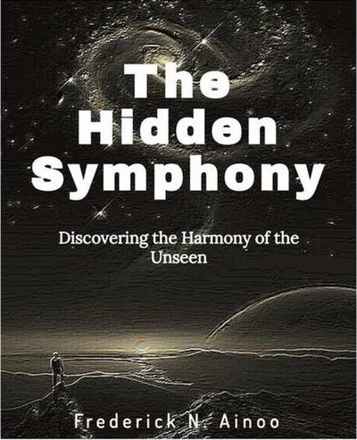 The Hidden Symphony (Discovering the Harmony of the Unseen, #1)