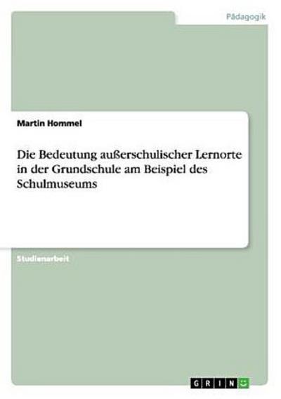 Die Bedeutung außerschulischer Lernorte in der Grundschule am Beispiel des Schulmuseums