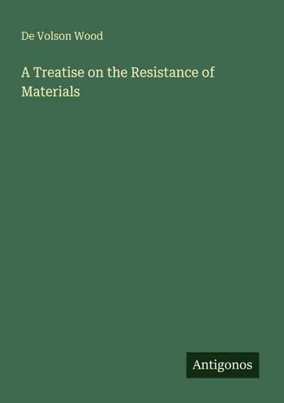 A Treatise on the Resistance of Materials