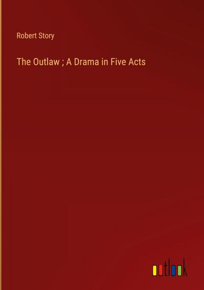 The Outlaw ; A Drama in Five Acts