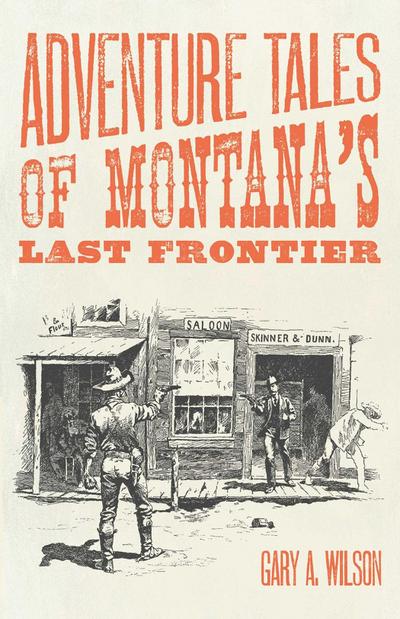 Adventure Tales of Montana’s Last Frontier