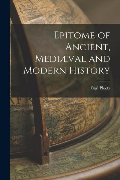 Epitome of Ancient, Mediæval and Modern History