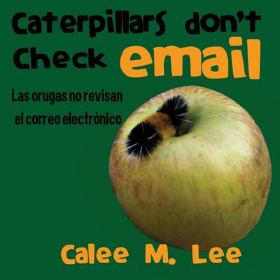 Caterpillars Don’t Check Email / Las orugas no revisan el correo electrónico