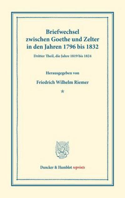 Briefwechsel zwischen Goethe und Zelter in den Jahren 1796 bis 1832.