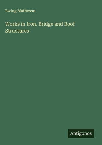 Works in Iron. Bridge and Roof Structures