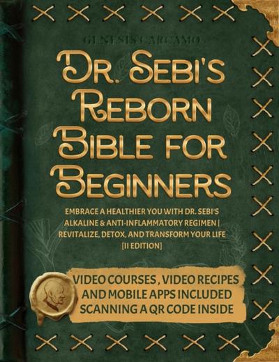 Dr. Sebi’s Reborn Bible for Beginners: Embrace a Healthier You with Dr. Sebi’s Alkaline and Anti-Inflammatory Regimen | Revitalize, Detox, and Transform Your Life [II EDITION]