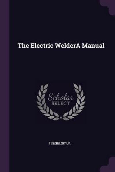 The Electric WelderA Manual