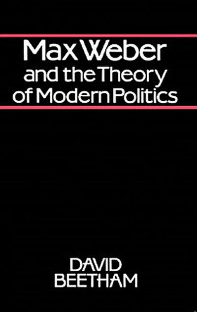 Max Weber and the Theory of Modern Politics