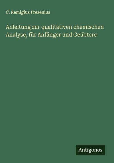 Anleitung zur qualitativen chemischen Analyse, für Anfänger und Geübtere