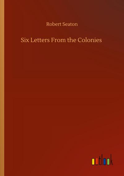 Six Letters From the Colonies