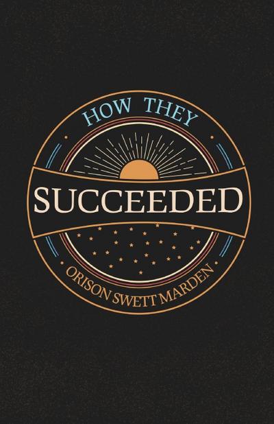 How They Succeeded; Life Stories of Successful Men Told by Themselves