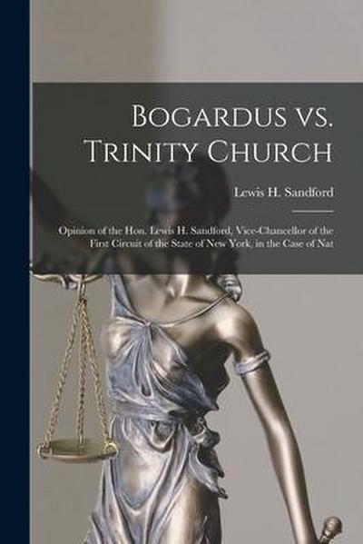 Bogardus Vs. Trinity Church: Opinion of the Hon. Lewis H. Sandford, Vice-chancellor of the First Circuit of the State of New York, in the Case of N