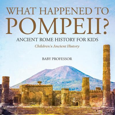 What Happened to Pompeii? Ancient Rome History for Kids | Children’s Ancient History