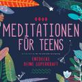 Meditationen für Teens - Entdecke deine Superkraft