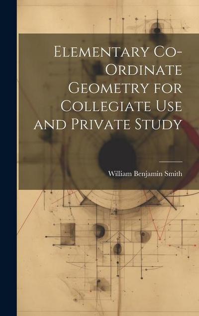Elementary Co-ordinate Geometry for Collegiate Use and Private Study