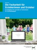 Die Facharbeit für Erzieherinnen und Erzieher: Ein Ratgeber für Lernende an Fachschulen für Sozialpädagogik