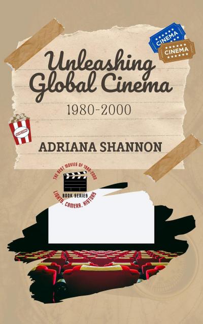 Unleashing Global Cinema 1980-2000 (Lights, Camera, History: The Best Movies of 1980-2000, #5)