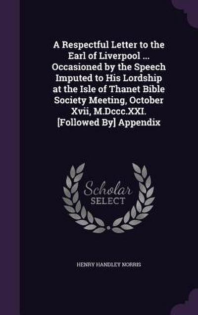A   Respectful Letter to the Earl of Liverpool ... Occasioned by the Speech Imputed to His Lordship at the Isle of Thanet Bible Society Meeting, Octob
