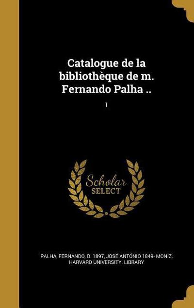 Catalogue de la bibliothèque de m. Fernando Palha ..; 1