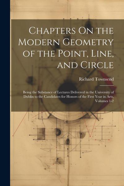 Chapters On the Modern Geometry of the Point, Line, and Circle