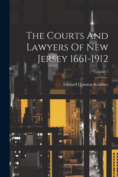 The Courts And Lawyers Of New Jersey 1661-1912; Volume 1