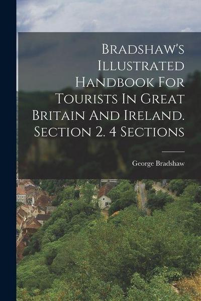 Bradshaw’s Illustrated Handbook For Tourists In Great Britain And Ireland. Section 2. 4 Sections