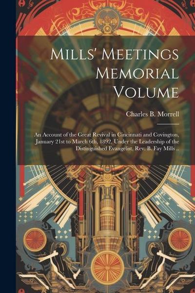 Mills’ Meetings Memorial Volume: An Account of the Great Revival in Cincinnati and Covington, January 21st to March 6th, 1892, Under the Leadership of