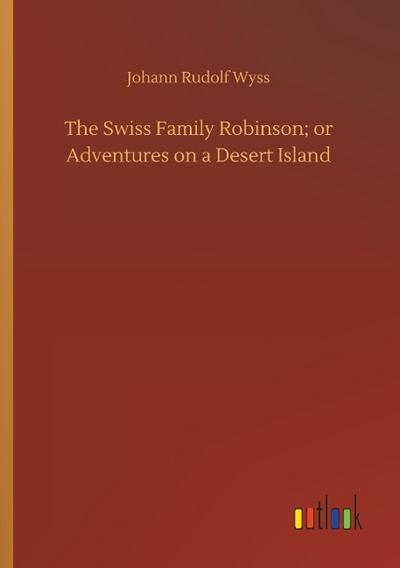 The Swiss Family Robinson; or Adventures on a Desert Island