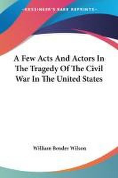 A Few Acts And Actors In The Tragedy Of The Civil War In The United States