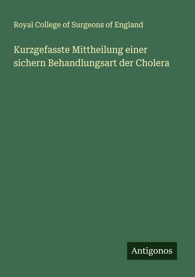 Kurzgefasste Mittheilung einer sichern Behandlungsart der Cholera