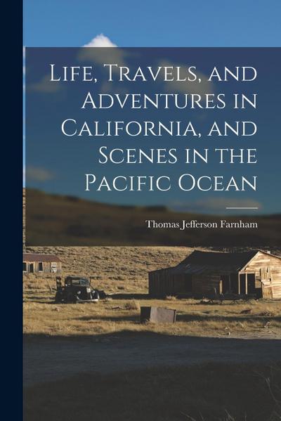 Life, Travels, and Adventures in California, and Scenes in the Pacific Ocean