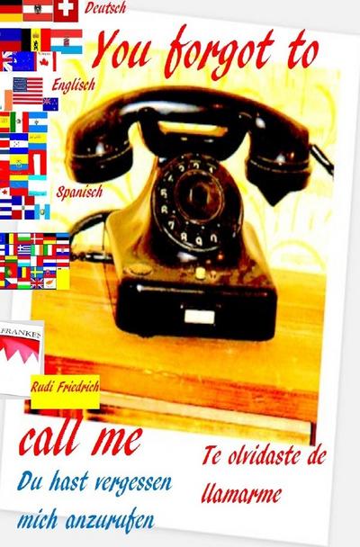You forgot to call me UK Du hast vergessen mich anzurufen D Te olvidaste de llamarme E