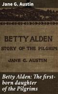 Betty Alden: The first-born daughter of the Pilgrims